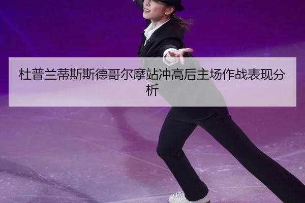 杜普兰蒂斯斯德哥尔摩站冲高后主场作战表现分析